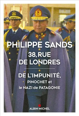 38, rue de Londres : de l'impunité, Pinochet et le nazi de Patagonie | Philippe Joseph Sands
