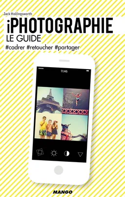 iPhotographie : le guide : #cadrer, #retoucher, #partager | Jack Hollingsworth