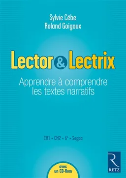 Lector & lectrix : apprendre à comprendre les textes narratifs : CM1, CM2, 6e, Segpa | Sylvie Cèbe, Roland Goigoux
