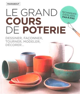 Le grand cours de poterie : dessiner, façonner, tourner, modeler, décorer... | 