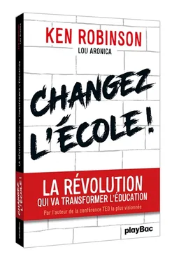 Changez l'école ! : la révolution qui va transformer l'éducation | Ken Robinson, Lou Aronica