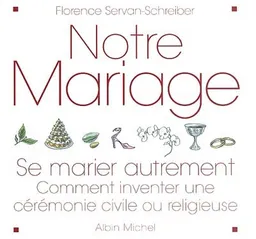 Notre mariage : se marier autrement : comment inventer une cérémonie civile ou religieuse | Florence Servan-Schreiber, Anne Ducrocq