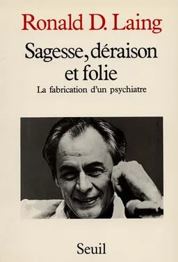 Sagesse, déraison et folie : la fabrication d'un psychiatre | RonaldD. Laing
