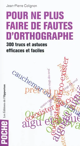Pour ne plus faire de fautes d'orthographe : 300 trucs et astuces efficaces et faciles | Jean-Pierre Colignon