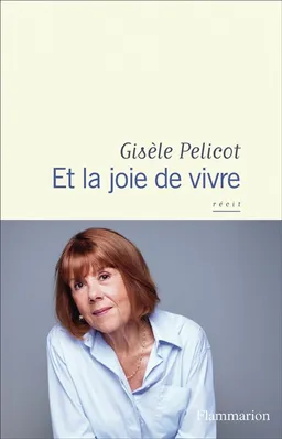 Et la joie de vivre : récit | Gisèle Pelicot, Judith Perrignon