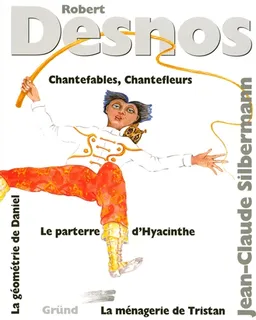 Chantefables et chantefleurs. La ménagerie de Tristan. Le parterre d'Hyacinthe | Robert Desnos, Jean-Claude Silbermann