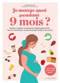 Je mange quoi pendant 9 mois ? : nausées, fringales, toxoplasmose, diabète gestationnel... tous les conseils pour une grossesse gourmande et sans stress ! : + 40 recettes pour se faire plaisir ! | Pauline Benaroch, Sophie Dumont, Delphine Lebrun