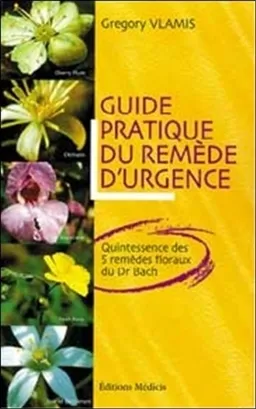 Guide pratique du remède d'urgence : quintessence des 5 remèdes floraux du Dr Bach | Gregory Vlamis