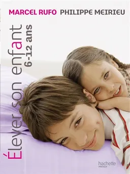 Elever son enfant, 6-12 ans | Marcel Rufo, Philippe Meirieu, Christine Schilte