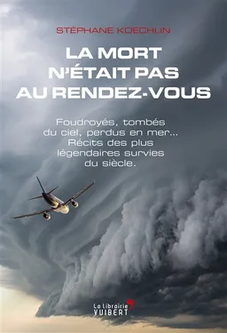La mort n'était pas au rendez-vous : foudroyés, tombés du ciel, perdus en mer... : récits des plus légendaires survies du siècle | Stéphane Koechlin