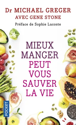 Mieux manger peut vous sauver la vie : les aliments qui préviennent et renversent le cours des maladies | Michael Greger, Gene Stone, Sophie Lacoste