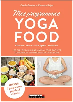 Mes programmes yoga food : antistress, détox, confort digestif, antidouleur | Carole Garnier, Florence Rajon