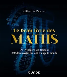 Le beau livre des maths : de Pythagore aux fractales, 250 découvertes qui ont changé le monde | Clifford A. Pickover, Jean-Pierre Escofier