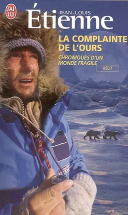 La complainte de l'ours : chroniques d'un monde fragile | Jean-Louis Etienne