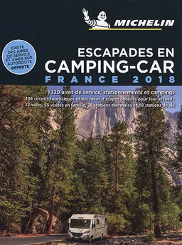 Escapades en camping-car : France 2018 : 1.320 aires de service, stationnements et campings, 104 circuits touristiques et des idées d'étapes choisies pour leur accueil, 22 villes, 55 visites en famille, 28 stations thermales et 18 stations de ski | Manufacture française des pneumatiques Michelin, Philippe Orain