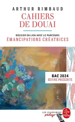 Cahiers de Douai : dossier thématique en lien avec le parcours émancipations créatrices : bac 2024, oeuvre prescrite | Arthur Rimbaud, Julie Chaintron