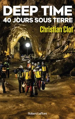 Deep time : 40 jours sous terre : une exploration hors du temps | Christian Clot