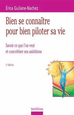 Bien se connaître pour bien piloter sa vie : savoir ce que l'on veut et concrétiser ses ambitions | Erika Guilane-Nachez