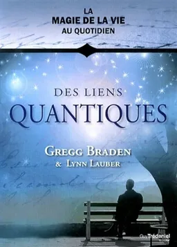 Des liens quantiques | Gregg Braden, Lynn Lauber