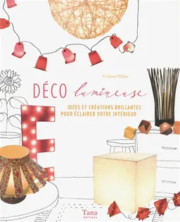Déco lumineuse : idées et créations brillantes pour éclairer votre intérieur | Kristina Muller, Juliette Ranck
