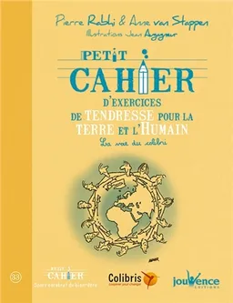 Petit cahier d'exercices de tendresse pour la Terre et l'humain : la voie du colibri | Pierre Rabhi, Anne Van Stappen, Jean Augagneur