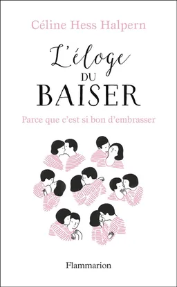 L'éloge du baiser : parce que c'est si bon d'embrasser... | Céline Hess-Halpern
