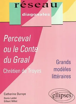 Perceval ou Le conte du Graal : Chrétien de Troyes : grands modèles littéraires | Catherine Durvye, Denis Labbé, Gilbert Millet, Denis Labbé, Gilbert Millet