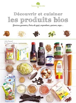 Découvrir et cuisiner les produits bios : lait d'amande, huile d'argan, rapadura, quinoa, orge... | Julie Soucail, Florence Solsona, Fabrice Veigas