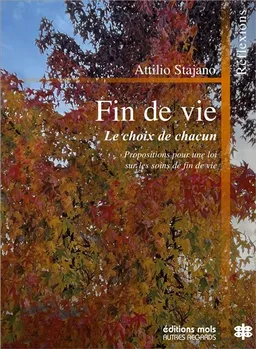 Fin de vie : le choix de chacun : propositions pour une loi sur les soins de fin de vie dans le respect de la demande d'autodétermination et la mise en oeuvre des bonnes pratiques de soins palliatifs, réflexions | Attilio Stajano, Luciano Orsi, Mario Riccio