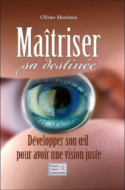 Maîtriser sa destinée : développer son oeil pour avoir une vision juste | Olivier Manitara