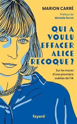 Qui a voulu effacer Alice Recoque ? : sur les traces d'une pionnière oubliée de l'IA | Marion Carré, Michelle Perrot