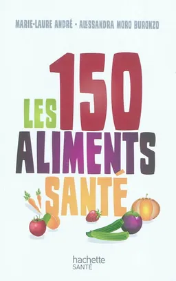 Les 150 aliments santé | Marie-Laure André, Alessandra Moro-Buronzo