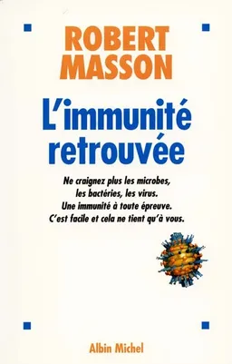 L'immunité retrouvée : ne craignez plus les microbes, les bactéries, les virus | Robert Masson