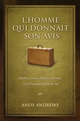 L'homme qui donnait son avis : parfois, tout ce dont on a besoin, c'est d'un autre point de vue | Andy Andrews
