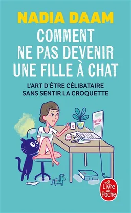 Comment ne pas devenir une fille à chat : l'art d'être célibataire sans sentir la croquette | Nadia Daam, Leslie Plée