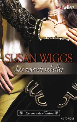 Les amants rebelles : la rose des Tudor | Susan Wiggs