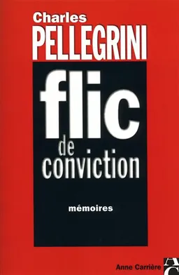 Flic de conviction : mémoires | Charles Pellegrini