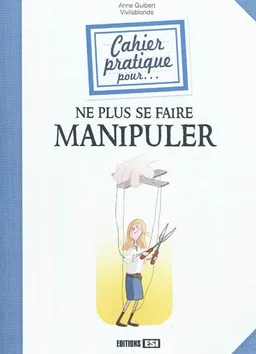 Cahier pratique pour... ne plus se faire manipuler | Anne Guibert, Vivilablonde