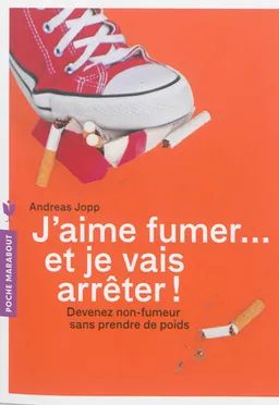 J'aime fumer... et je vais arrêter ! : devenez non-fumeur sans prendre de poids | Andreas Jopp