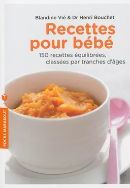Recettes pour bébé : 150 recettes équilibrées classées par tranches d'âges | Blandine Vié, Henri Bouchet