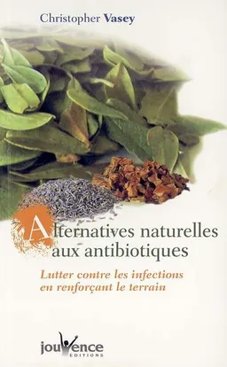 Alternatives naturelles aux antibiotiques : lutter contre les infections en renforçant le terrain | Christopher Vasey