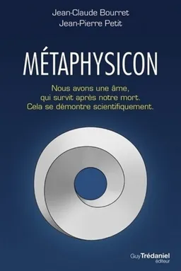Métaphysicon : nous avons une âme, qui survit après notre mort : cela se démontre scientifiquement | Jean-Claude Bourret, Jean-Pierre Petit