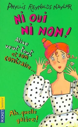 Ni oui, ni non ! : Alice veut tout et son contraire | Phyllis Reynolds Naylor