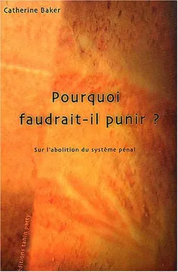 Pourquoi faudrait-il punir ? : pour l'abolition du système pénal | Catherine Baker