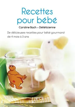 Recettes pour bébé : de délicieuses recettes pour bébé gourmand de 4 mois à 3 ans | Caroline Bach, Florence Le Bras