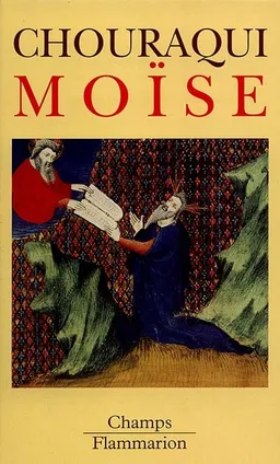 Moïse : voyage aux confins d'un mystère révélé et d'une utopie réalisable | André Chouraqui