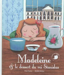 Madeleine et le dessert du roi Stanislas | Elise Fischer, Amélie Dufour