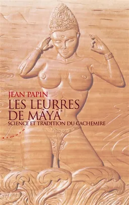 Les leurres de Mâyâ : science et tradition du Cachemire | Jean Papin