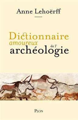 Dictionnaire amoureux de l'archéologie | Anne Lehoërff, Alain Bouldouyre
