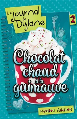 Le journal de Dylane. Vol. 2. Chocolat chaud à la guimauve | Marilou Addison